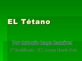 EL Tétano Por Antonio Izaga Ramírez  1º Bachillerato - IES Arroyo Hondo Rota 