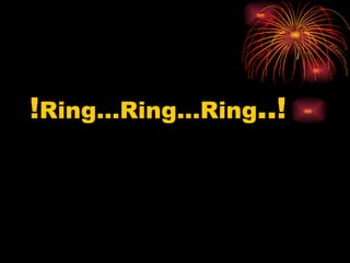 ! Ring…Ring…Ring ..! 