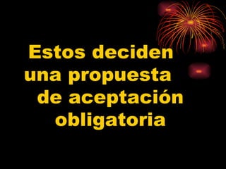 Estos deciden  una propuesta  de aceptación obligatoria 