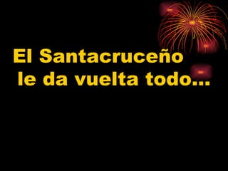 El Santacruceño  le da vuelta todo… 