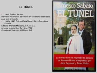 EL TÚNEL 
• 1948, Ernesto Sabato 
Derechos reservados de edición en castellano reservados 
para todo el mundo. 
• 1986 y 1...