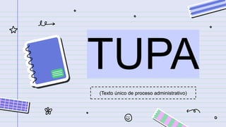 TUPA
(Texto único de proceso administrativo)
 