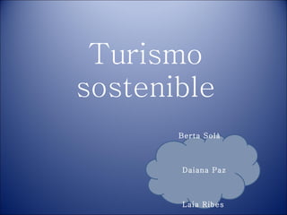 Turismo sostenible Berta Solà Daiana Paz  Laia Ribes    