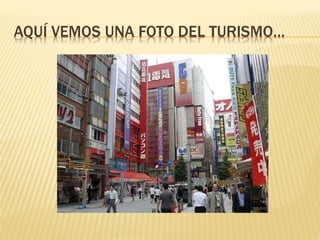 AQUÍ VEMOS UNA FOTO DEL TURISMO…
 