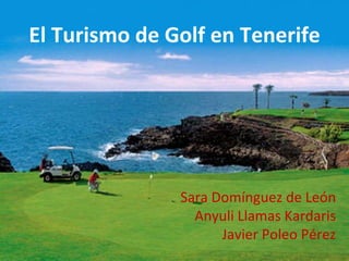 El Turismo de Golf en Tenerife Sara Domínguez de León Anyuli Llamas Kardaris Javier Poleo Pérez 