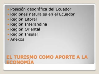 EL TURISMO COMO APORTE A LA ECONOMÍAPosición geográfica del EcuadorRegiones naturales en el EcuadorRegión LitoralRegión InterandinaRegión OrientalRegión InsularAnexos