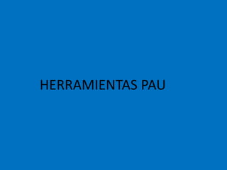 HERRAMIENTAS PAU
 