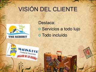 VISIÓN DEL CLIENTE
Destaca:
o Servicios a todo lujo
o Todo incluído