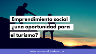el turismo?
¿una oportunidad para
Emprendimiento social
www.cocreandoturismo.com
 