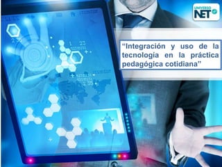 “Integración y uso de la
tecnología en la práctica
pedagógica cotidiana”
 