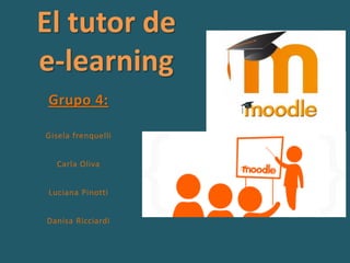 El tutor de
e-learning
Grupo 4:
Gisela frenquelli
Carla Oliva
Luciana Pinotti
Danisa Ricciardi
 