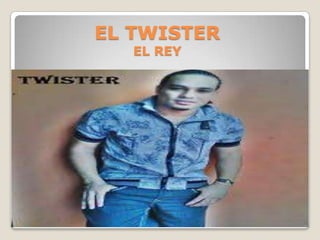 EL TWISTER
EL REY
 