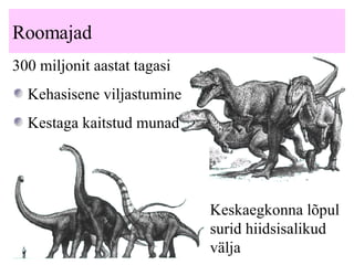 Roomajad 300 miljonit aastat tagasi Kehasisene viljastumine Kestaga kaitstud munad Keskaegkonna lõpul surid hiidsisalikud välja 
