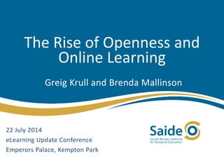 The Rise of Openness and
Online Learning
Greig Krull and Brenda Mallinson
22 July 2014
eLearning Update Conference
Emperors Palace, Kempton Park
 