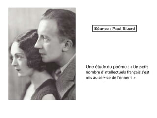 Une étude du poème : « Un petit
nombre d’intellectuels français s’est
mis au service de l’ennemi »
Séance : Paul Eluard
 