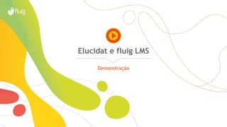 Elucidat e fluig LMS
Demonstração
 
