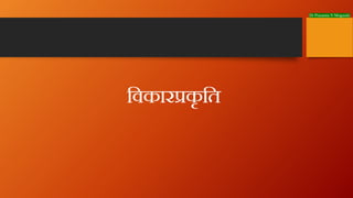 Dr Prasanna N Mogasale
िवकार कृ ित
 