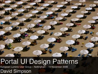 Portal UI Design Patterns
David Simpson, Information Services, University of Nottingham
European Luminis User Group – Nottingham – 19 November 2009
 