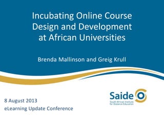 Incubating Online Course
Design and Development
at African Universities
Brenda Mallinson and Greig Krull

8 August 2013
eLearning Update Conference

 