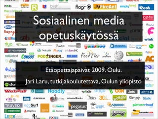 Sosiaalinen media
   opetuskäytössä

       Etäopettajapäivät 2009. Oulu.
Jari Laru, tutkijakoulutettava, Oulun yliopisto
 