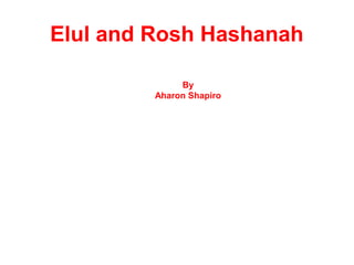 Elul and Rosh Hashanah

              By
         Aharon Shapiro
 