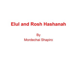 Elul and Rosh Hashanah

            By
     Mordechai Shapiro
 