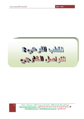 ‫1102 - 5102‬

‫]دﻟـــﯿــــــﻞ اﻟﺘﻜـــــــﻮﯾـــــــــﻦ [‬

‫ﻣﺪﯾﺮﯾﺔ ﺗﻜﻮﯾﻦ اﻷﻃﺮ اﻹدارﯾﺔ واﻟﺘﻘﻨﯿﺔ – اﻟﻤﺮﻛﺐ اﻹداري ﻟﻮزارة اﻟﺪاﺧﻠﯿﺔ ، ﺣﻲ اﻟﺮﯾﺎض – اﻟﺮﺑﺎط‬
‫( : 21/99 26 82 73 50 /7 41 26 82 7350 /ﺑﻮاﺑﺔ اﻟﺘﻜﻮﯾﻦ :‪http://Internet/Formation‬‬
‫اﻟﺒﺮﯾﺪ اﻹﻟﻜﺘﺮوﻧﻲ : ‪ DFCAT@interieur.gov.ma‬أو ‪dfcmin@menara.ma‬‬

‫32‬

 