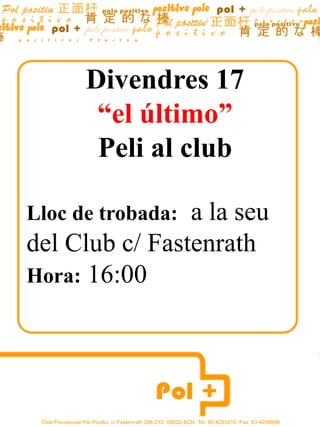 Divendres 17 “el último” Peli al club Lloc de trobada:  a la seu del Club c/ Fastenrath Hora: 16:00                        
