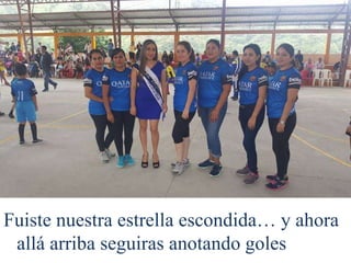 Fuiste nuestra estrella escondida… y ahora
allá arriba seguiras anotando goles
 