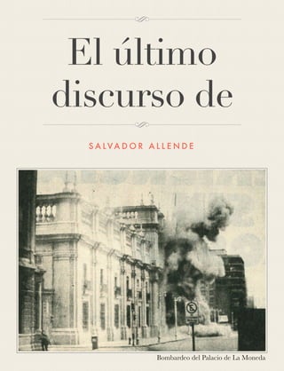 El último 
discurso de 
SALVADOR AL L ENDE 
Bombardeo del Palacio de La Moneda 
 