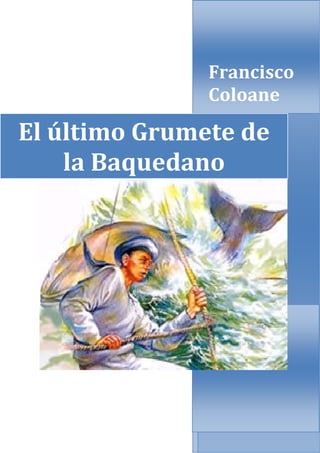 1
Francisco 
Coloane 
El último Grumete de 
la Baquedano 
 