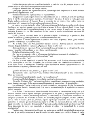 Paul fue incapaz de evitar un escalofrío al recordar la tradición local del pishogue, según la cual
cuando un pez te mira significa que pronto te reunirás con él.
       -Los peces duermen al sol con los ojos abiertos.
       -¡Pero papá! -protestó por segunda vez Declan, con un toque de la terquedad de su padre-. Cuando
yo me movía, el pez movía la cola.
       Paul acarició el cabello negro del niño y lo cogió en brazos.
       -Los pececitos hacen eso para no moverse de donde están. De lo contrario, la corriente que fluye
hacia el mar los arrastraría cuando duermen. ¿Comprendes? -dijo antes de darse la vuelta, para que
Declan pudiera contemplar el Shannon desde la seguridad de sus brazos-. Esas piedras planas se
calientan al sol y los pececitos buscan un lugar caliente para dormir.
       Al parecer lo mismo hacían los niños. Paul se percató de que Deckel ya se relajaba, con la cabeza
hundida en sus hombros, cuando empezó a dirigirse a la casa. Al llegar a Carraig Road vio que Yusai
descendía corriendo por el empinado camino de la casa, con un puñado de papeles en una mano. La
expresión de su cara era tan feliz como la de Declan, cuando su nombre retumbaba de los muros del
castillo del Shannon.
       -¡Paul! ¡Querido! -exclamó Yusai en su pintoresco inglés-. ¡Reclaman ya tu presencia! ¡Los
bonzos de Bruselas! ¡Quieren que estés allí la cuarta semana de este mes!
       Al acercarse, la extraña expresión en el rostro de Paul asustó de pronto a Yusai. ¿Qué sucedía?
¿Le había ocurrido algo al pequeño Deckel?
       -No es nada, cariño -dijo Paul, que miraba de reojo a su hijo-. Supongo que está sencillamente
relajado, después de tanto sol y emoción. ¡Agotado de llamar al señor eco!
       -Entonces toma esto -respondió Yusai claramente aliviada, al tiempo que le entregaba el fax a su
marido y extendía los brazos hacia su hijo-. Dame ese niño cansado.
       Deckel abrió perezosamente los ojos.
       -He visto un pez, mamá... --dijo el niño mientras dirigía inconscientemente la mirada al río.
       Parte del miedo de Paul estremeció el corazón de Yusai.
       -¿Qué ha sucedido, Paul?
       -No tiene la menor importancia -respondió Paul, seguro otra vez de sí mismo, mientras examinaba
el fax y contagiaba su emoción a su esposa-. ¡De modo que vamos a ser los Gladstone de Bruselas! ¿Y
te has fijado en eso? El mensaje está firmado por Cyrus Benthoek en persona -agregó alborozado-. ¡El
bonzo de todos los bonzos! ¡Imposible subir más alto!

      -¿Van los pececitos al cielo, mamá? ¿Los quiere el santo Dios?
      -Por supuesto, cariño -respondió Yusai, mientras extendía la manta sobre el niño somnoliento-.
Claro que los quiere.
      -¿El mismo cielo donde están los ángeles y el pequeño Linnet?
      El canario de Deckel, el pequeño Linnet, había muerto el invierno anterior.
      -Sí, cariño. El mismo -dijo Yusai en un tono lento y tranquilizador, aunque con escasa convicción,
como si cantara una nana-. Todos los ángeles de Dios cuidan de los pececitos y de los pajarillos...
      Las palabras de Yusai se perdieron en la lejanía. Agotado por las aventuras del día, Declan estaba
ya profundamente dormido. Su madre acarició de manera amorosa la mejilla de aquel niño que tanto se
parecía a su padre.
      En el rellano, Yusai se detuvo junto al mirador desde donde se vislumbraba Carraig Road y el
estuario. Faltaban todavía algunas horas para que se pusiera el sol, pensó, y empezara el sosegado de-
clive del atardecer. Arrobada por la vista y el silencio, se sentó un rato en el sillón de los enamorados, al
abrigo de los cristales. Le encantaba «Liselton». Le encantaba porque lo compartía con Paul y Declan.
Allí se sentía en su casa. ¿Por qué, entonces, suponía aquel lugar un misterio para ella? ¿Cuál era el
elemento o el ambiente que no alcanzaba a penetrar ni olvidar con facilidad? ¿Por qué estaba turbada?
¿Qué provocaba sus momentos de inquietud? ¿Y por qué aquella extraña mirada en el rostro de Paul
había despertado de nuevo sus inquietudes y alterado el orden y la tranquilidad de su mente
confucionista?
      Yusai no pudo evitar una sonrisa. El amor que sentía por su marido le había inducido a aceptar su
decisión de que su hijo se educara de acuerdo con las creencias y devociones católicas. Ésa era la razón
                                                                                                        144
 