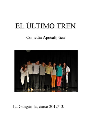 EL ÚLTIMO TREN
Comedia Apocalíptica

La Gangarilla, curso 2012/13.

 