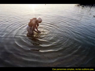 Ces personnes simples, ne les oublions pas.Ces personnes simples, ne les oublions pas.
 