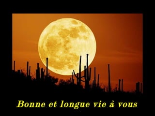 Bonne et longue vie à vous
 
