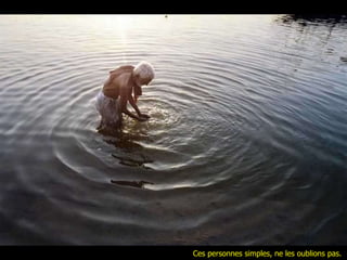 Ces personnes simples, ne les oublions pas.  