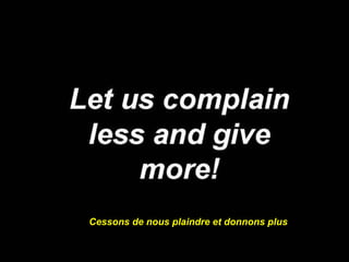 Cessons de nous plaindre et donnons plus 