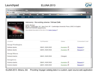 Launchpad ELUNA 2013 
ELUNA 2013 Athens, GA Providing Voyager catalog data in a custom, open source web application 
 