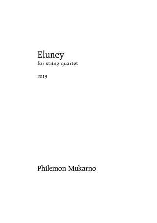 Eluney
for string quartet

2013




Philemon Mukarno
 