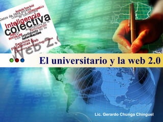 El universitario y la web 2.0




             Lic. Gerardo Chunga Chinguel
 
