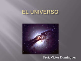 El universo Prof. VictorDominguez 