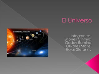 El Universo Integrantes: Briones Cinthya Godoy Romina Olivares Mariel Rojas Stefanny 