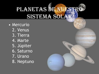 PLANETAS DE NUESTRO SISTEMA SOLARMercurio2. Venus3. Tierra4. Marte5. Júpiter6. Saturno7. Urano8. Neptuno