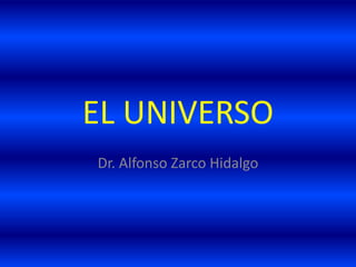 EL UNIVERSO
Dr. Alfonso Zarco Hidalgo
 