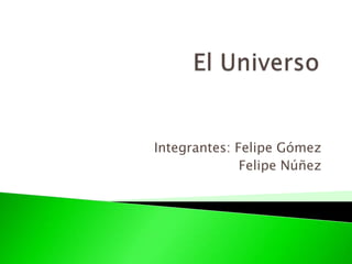 Integrantes: Felipe Gómez
              Felipe Núñez
 