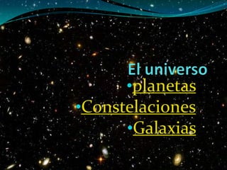•planetas
•Constelaciones
      •Galaxias
 