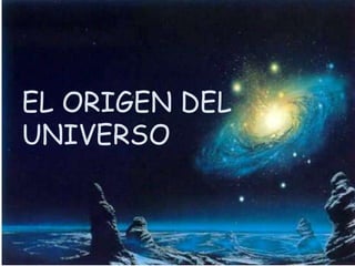 EL ORIGEN DEL
UNIVERSO
 
