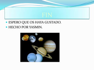 FIN
 ESPERO QUE OS HAYA GUSTADO.
 HECHO POR YASMIN.
 