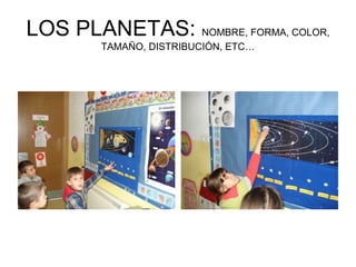LOS PLANETAS: NOMBRE, FORMA, COLOR,
TAMAÑO, DISTRIBUCIÓN, ETC…
 