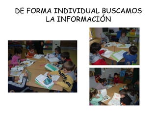 DE FORMA INDIVIDUAL BUSCAMOS
LA INFORMACIÓN
 
